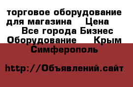 торговое оборудование для магазина  › Цена ­ 100 - Все города Бизнес » Оборудование   . Крым,Симферополь